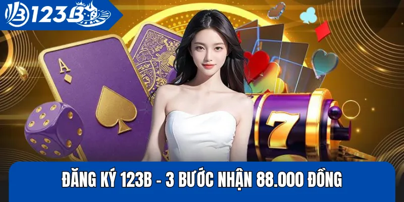 Đăng Ký 123B – 3 Bước Nhận 88.000 Đồng