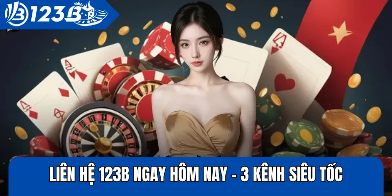 Liên Hệ 123B Ngay Hôm Nay – 3 Kênh Siêu Tốc