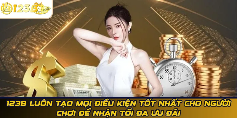 123B luôn tạo mọi điều kiện tốt nhất cho người chơi để nhận tối đa ưu đãi