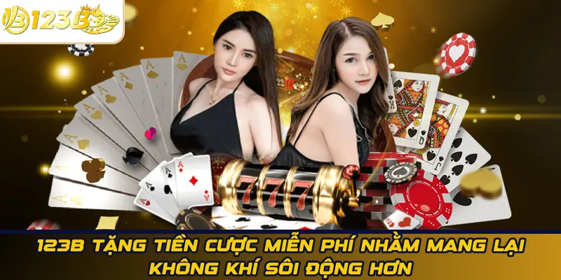 123B tặng tiền cược miễn phí nhằm mang lại không khí sôi động hơn