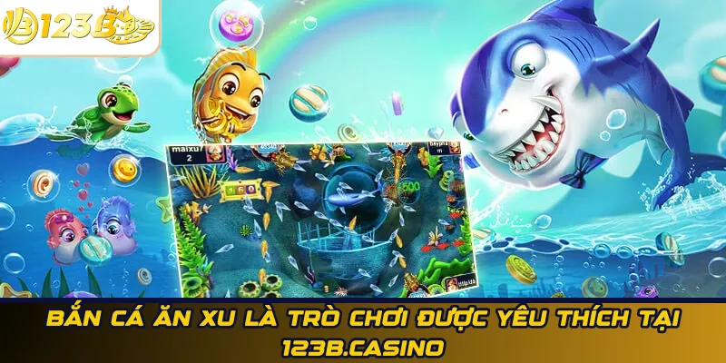Bắn cá ăn xu là trò chơi được yêu thích tại 123B.casino