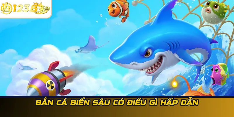 Bắn cá biển sâu có điều gì hấp dẫn