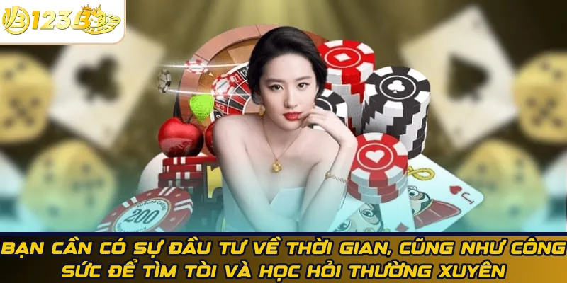 Bạn cần có sự đầu tư về thời gian, cũng như công sức để tìm tòi và học hỏi thường xuyên