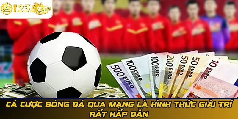 Cá cược bóng đá qua mạng là hình thức giải trí rất hấp dẫn