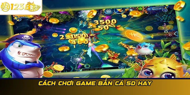 Cách chơi game bắn cá 5D hay