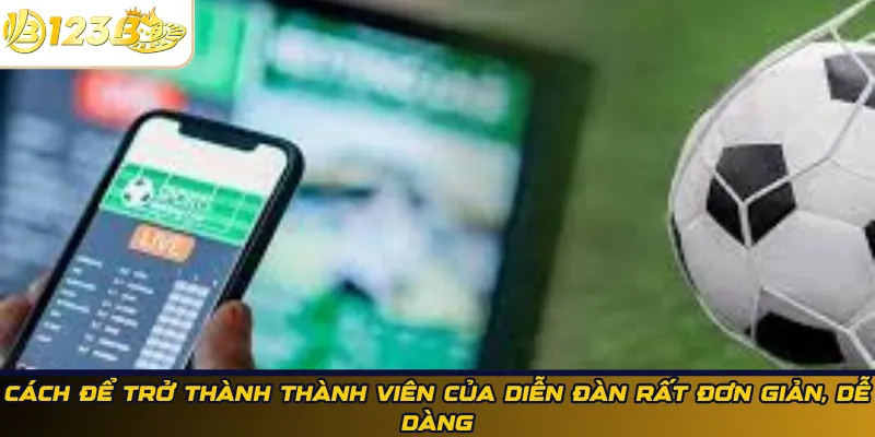 Cách để trở thành thành viên của diễn đàn rất đơn giản, dễ dàng