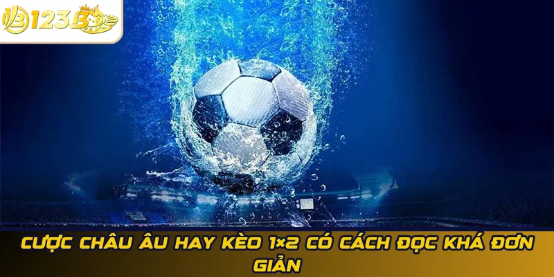Cược châu Âu hay kèo 1×2 có cách đọc khá đơn giản