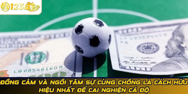 Đồng cảm và ngồi tâm sự cùng chồng là cách hữu hiệu nhất để cai nghiện cá độ