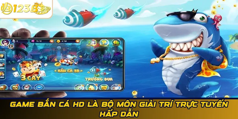 Game bắn cá HD là bộ môn giải trí trực tuyến hấp dẫn