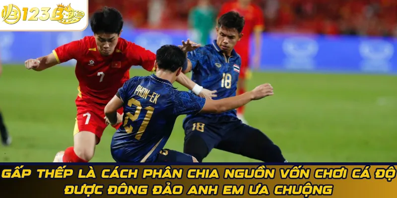 Gấp thếp là cách phân chia nguồn vốn chơi cá độ được đông đảo anh em ưa chuộng