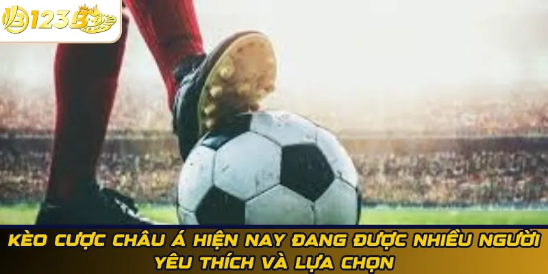 Kèo cược Châu Á hiện nay đang được nhiều người yêu thích và lựa chọn