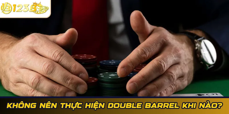 Không nên thực hiện Double Barrel khi nào?