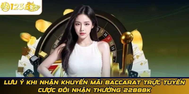 Lưu ý khi nhận khuyến mãi Baccarat trực tuyến cược đôi nhận thưởng 22888k