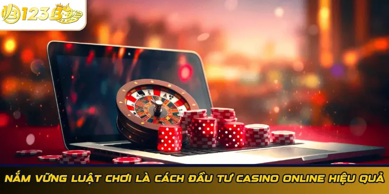 Nắm vững luật chơi là cách đầu tư casino online hiệu quả