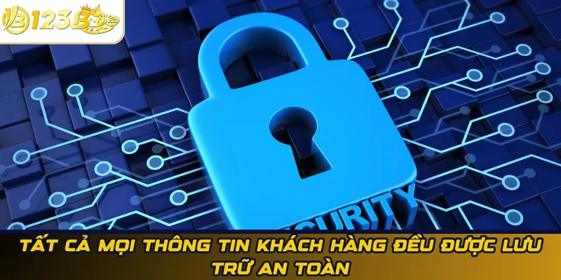 Tất cả mọi thông tin khách hàng đều được lưu trữ an toàn