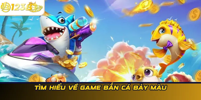 Tìm hiểu về game Bắn cá bảy màu