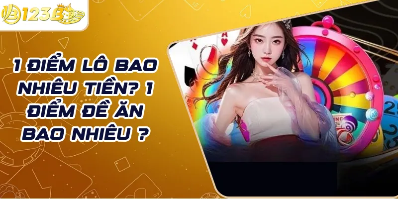 1 điểm lô bao nhiêu tiền? 1 điểm đề ăn bao nhiêu ?
