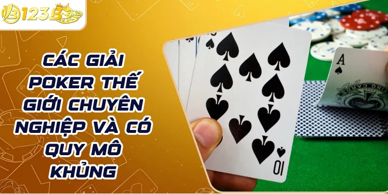 Các giải Poker thế giới chuyên nghiệp và có quy mô khủng