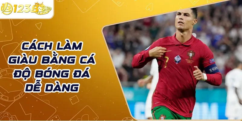 Cách làm giàu bằng cá độ bóng đá dễ dàng
