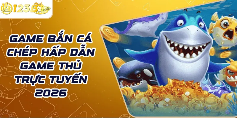 Game bắn cá chép hấp dẫn game thủ trực tuyến 2026