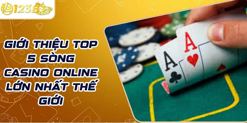 Giới thiệu Top 5 sòng casino online lớn nhất thế giới